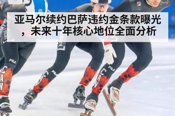 亚马尔续约巴萨违约金条款曝光，未来十年核心地位全面分析